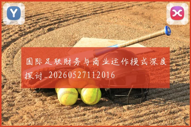国际足联财务与商业运作模式深度探讨_20260527112016