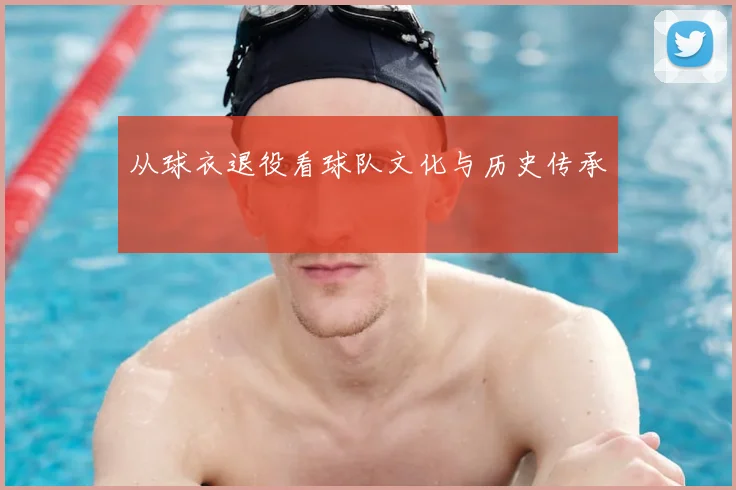 从球衣退役看球队文化与历史传承