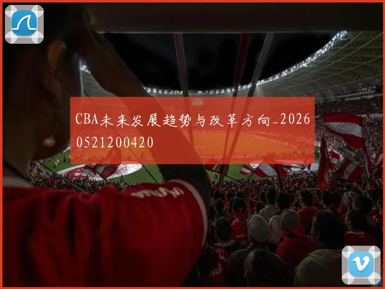 CBA未来发展趋势与改革方向_20260521200420
