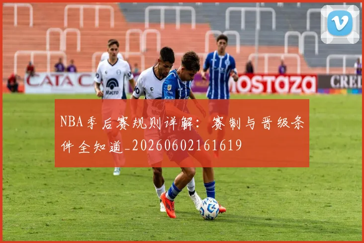 NBA季后赛规则详解：赛制与晋级条件全知道_20260602161619