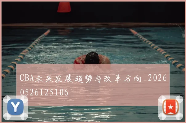 CBA未来发展趋势与改革方向_20260526125106