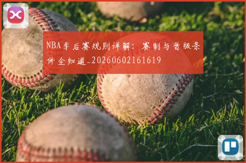 NBA季后赛规则详解：赛制与晋级条件全知道_20260602161619